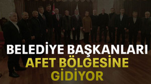 Belediye başkanları afet bölgesine gidiyor